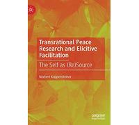 Transrational Peace Research and Elicitive Facilitation: The Self as (Re)Source