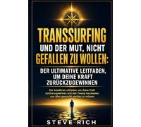TransSurfing und der Mut, nicht gefallen zu wollen: Der ultimative Leitfaden, um deine Kraft zurückzugewinnen: Wage es, das Leben in vollen Zügen zu ... Schritt für Schritt (transsurfing deutsch)
