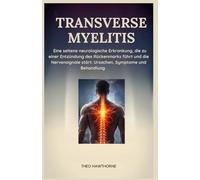 Transverse Myelitis: Eine seltene neurologische Erkrankung, die zu einer Entzündung des Rückenmarks führt und die Nervensignale stört: Ursachen, Symptome und Behandlung