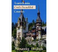 Transylvania: God’s Beautiful Country: How to Visit and Enjoy That Wonderful Place