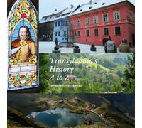 Transylvania’s History A to Z: 100 Word Stories (Romania in 100-WORD STORIES, Folklore and History)
