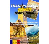 TRANSYLVANIA ULTIMATE TRAVEL GUIDE: Beyond Dracula, A Traveler's Guide to the Authentic Charms of Transylvania (Lester Travel)