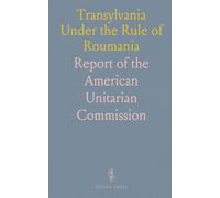 Transylvania Under the Rule of Roumania: Report of the American Unitarian Commission