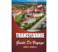 Transylvanie Guide De Voyage 2026: Pour les premiers visiteurs et les amateurs d'histoire et de culture : châteaux, villages, sentiers cachés, vie locale en Roumanie centrale.