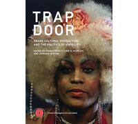 Trap Door: Trans Cultural Production and the Politics of Visibility (Critical Anthologies in Art and Culture)