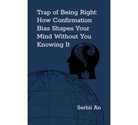 Trap of Being Right: How Confirmation Bias Shapes Your Mind Without You Knowing It