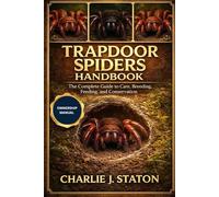 TRAPDOOR SPIDERS HANDBOOK: The Complete Guide to Care, Breeding, Feeding, and Conservation