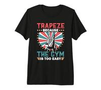 Trapeze Because The Gym is Too Easy - Trapeze Artist Premium T-Shirt