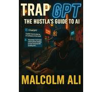 TrapGPT: the Hustla's Guide to AI (The Hustla's Guides)