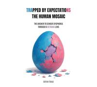 Trapped by Expectations: The Human Mosaic: The answer to Gender Dysphoria through a Detrans lens