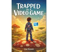 Trapped in a Video Game: One Glitch. No Exit. No Extra Lives - A Fantasy Adventure for Ages 9+