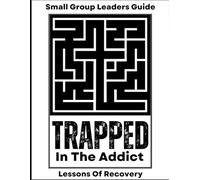 Trapped In The Addict - Small Group Leaders Guide