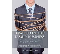Trapped in the Family Business, Second Edition: A Practical Guide to Uncovering and Managing This Hidden Dilemma