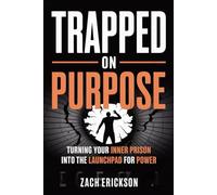 Trapped on Purpose: Turning Your Inner Prison into the Launchpad for Power