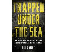 Trapped Under the Sea: One Engineering Marvel, Five Men, and a Disaster Ten Miles into the Darkness