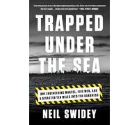 Trapped Under the Sea: One Engineering Marvel, Five Men, and a Disaster Ten Miles Into the Darkness