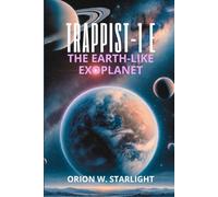 TRAPPIST-1 e: The Earth-Like Exoplanet: A Deep Dive into Its Habitability, Atmosphere, Climate, and the Quest for Life Beyond Our Solar System (Beyond Earth: The Ultimate Space Exploration Series)