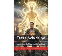 Tras el velo del yo: Aforismos de Nisargadatta Maharaj