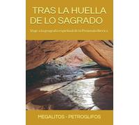 TRAS LA HUELLA DE LO SAGRADO: Viaje a la geografía espiritual de la Península Ibérica.: MEGALITOS - PETROGLIFOS
