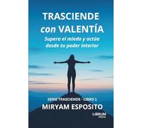 TRASCIENDE CON VALENTIA: Supera el miedo y actua desde tu poder interior: 1 (SERIE TRASCIENDE)