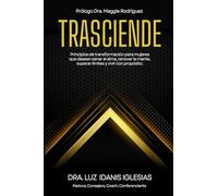 Trasciende: Principios De Transformación Para Mujeres Que Desean Sanar El Alma, Renovar La Mente, Superar Límites Y Vivir Con Propósito