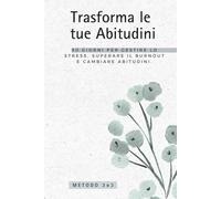 Trasforma le Tue Abitudini: 90 giorni per gestire lo stress, superare il burnout e cambiare abitudini