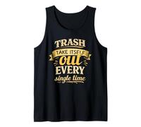 Trash Takes Itself Out Every Single Time Sarcastic Quote Tank Top