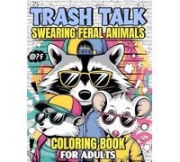 Trash Talk - Swearing Feral Animals Coloring Book For Adults: Funny Coloring Pages With Swear Words And Cursing Raccoon, Opossum, Rat and Other Feral ... And Relax - Cute But Feral Cussing Gag Gifts