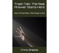 Trash Talk: The Real Answer Starts Here: How I Thrived When I Was Ready to Quit