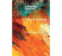 Trash to Treasure: Extinction, Refuse, and the History of Prehistoric Archaeology and Related Sciences of the Past (Elements in Historical Theory and Practice)