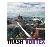 Trash Vortex: How Plastic Pollution Is Choking the World's Oceans (Captured Science History)