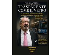 TRASPARENTE COME IL VETRO: La straordinaria storia di Luciano Vinella, imprenditore di Putignano, in Italia, nel mondo (ALLEVA-MENTI)