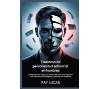 Trastorno de personalidad antisocial en hombres: Comprender los rasgos, las señales de alerta y los impactos en la vida real para protegerse y gestionar las relaciones