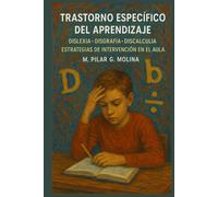 Trastorno Específico del Aprendizaje: Dislexia. Disgrafía. Discalculia. Estrategias de Intervención en el Aula. (Trastornos Infantiles y Juveniles)