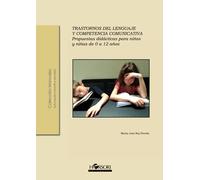 Trastornos del lenguaje y competencia comunicativa. Propuestas didácticas para niños y niñas de 0 a 12 años: 47 (Colección Manuales)