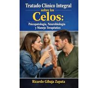Tratado Clínico Integral sobre los Celos: Psicopatología, Neurobiología y Manejo Terapéutico