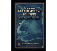 Tratado de Derecho Marítimo de Uruguay: Historia, Geopolítica y Políticas Públicas (Derecho Marítimo Latinoamericano)