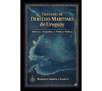 Tratado de Derecho Marítimo de Uruguay: Historia, Geopolítica y Políticas Públicas (Derecho Marítimo Latinoamericano)