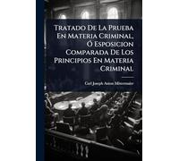 Tratado De La Prueba En Materia Criminal, Ã" Esposicion Comparada De Los Principios En Materia Criminal