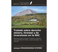 Tratado sobre derecho minero, forestal y de inversiones en la RDC: Derecho minero y forestal, arbitraje, corrupción, responsabilidad del Estado y papel estratégico del abogado