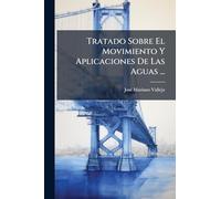 Tratado Sobre El Movimiento Y Aplicaciones De Las Aguas ...