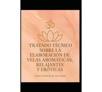 Tratado Técnico sobre la Elaboración de Velas Aromáticas, Relajantes y Eróticas. (Gestión del talento)