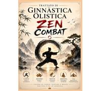 Trattato di Ginnastica Olistica Zen Combat: Unione di: Corpo, Respiro e Mente per una vita in armonia (Manuale di studio ufficiale del Corso di Ginnastica Olistica)