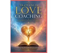Trattato di Love Coaching: Insegnamenti universali sull'Amore - Manuale per professionisti del Benessere sentimentale