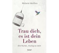 Trau dich, es ist dein Leben: Die Kunst, mutig zu sein, Wolfers 9783963400223.