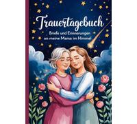 Trauertagebuch - Briefe und Erinnerungen an meine Mama im Himmel: A5 Notizbuch mit 100 Seiten zum Lesen und Selbstschreiben