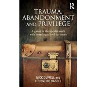 Trauma, Abandonment and Privilege: A guide to therapeutic work with boarding school survivors