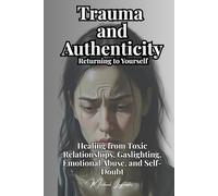 Trauma and Authenticity: Returning to Yourself: Healing from Toxic Relationships, Gaslighting, Emotional Abuse, and Self-Doubt: 2 (Psychology for You)