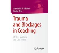 Trauma and Blockages in Coaching: Models, Methods, and Case Studies