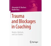 Trauma and Blockages in Coaching : Models, Methods, and Case Studies